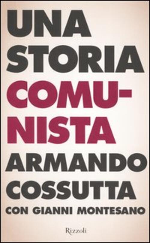 Una Storia Comunista Armando Cossutta, Gianni Montesano Rizzoli 2004