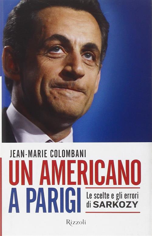 Un Americano A Parigi. Le Scelte E Gli Errori Di Sarkozy