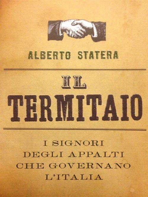 Il Termitaio. I Signori Degli Appalti Che Governano L'italia