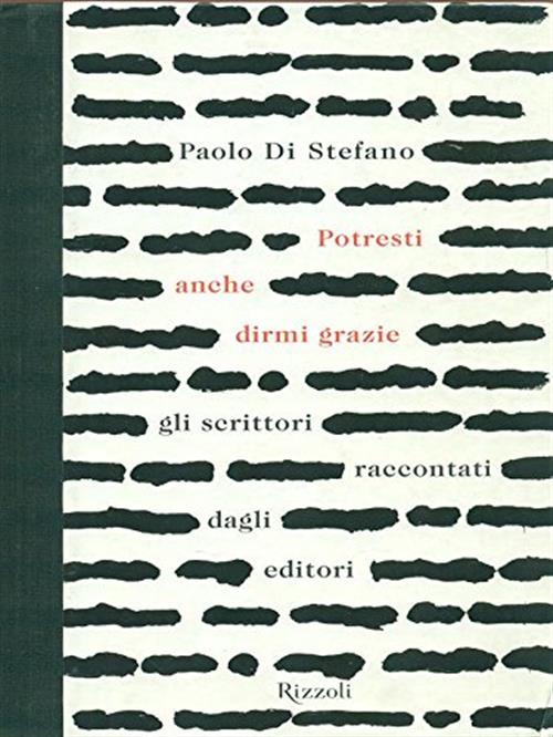 Potresti Anche Dirmi Grazie. Gli Scrittori Raccontati Dagli Editori