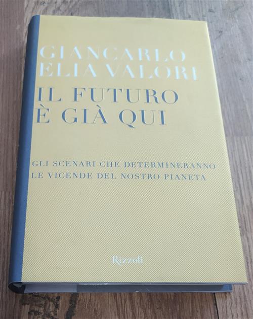 Il Futuro E Gia Qui. Gli Scenari Che Determineranno Le Vicende Del Nostro Pianeta