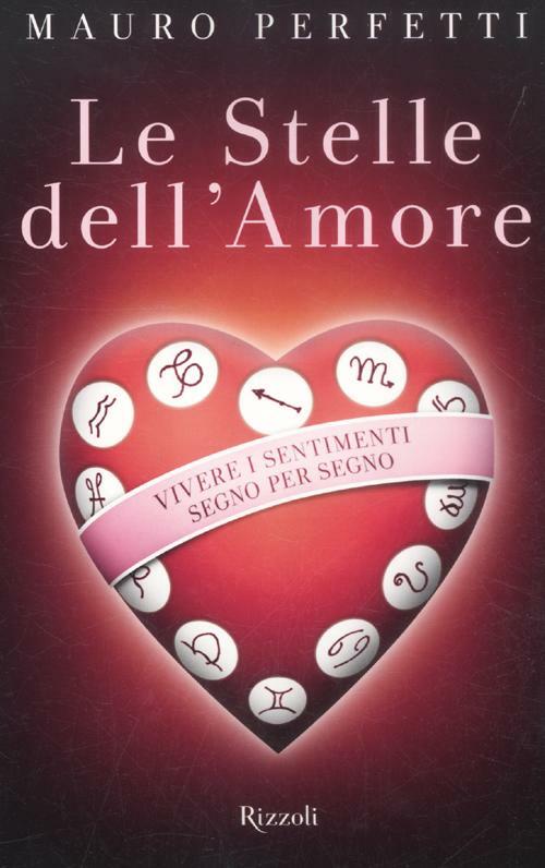 Le Stelle Dell'amore. Vivere I Sentimenti Segno Per Segno