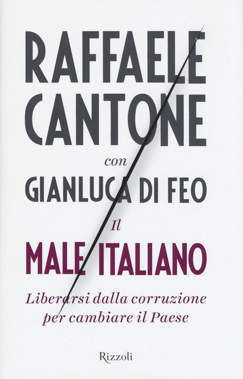 Il Male Italiano. Liberarsi Dalla Corruzione Per Cambiare Il Paese