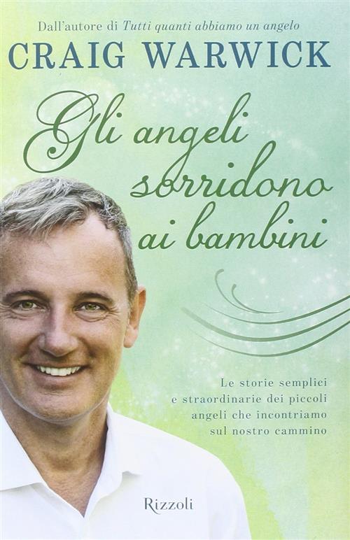 Gli Angeli Sorridono Ai Bambini. Le Storie Semplici E Straordinarie Dei Piccoli Angeli Che Incontria