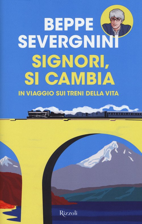 Signori, Si Cambia. In Viaggio Sui Treni Della Vita