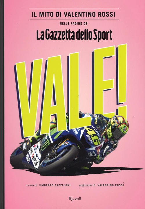 Vale! Il Mito Di Valentino Rossi Nelle Pagine De La Gazzetta Dello Sport