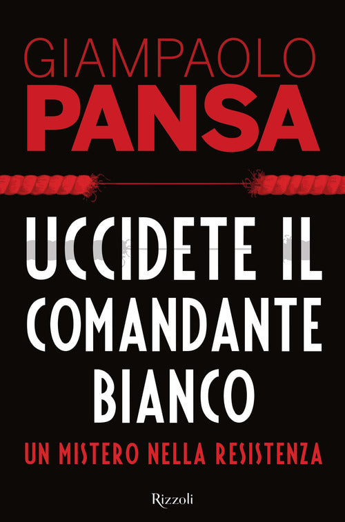 Uccidete Il Comandante Bianco. Un Mistero Nella Resistenza Giampaolo Pansa Riz