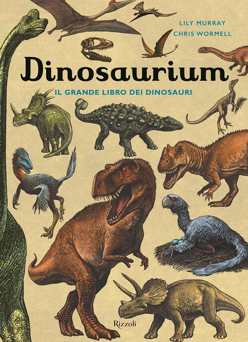 Dinosaurium. Il Grande Libro Dei Dinosauri Lily Murray Rizzoli 2018