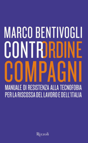 Contrordine Compagni. Manuale Di Resistenza Alla Tecnofobia Per La Riscossa Del Lavoro E Dell'italia