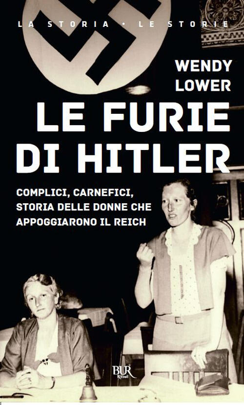 Le Furie Di Hitler. Complici, Carnefici, Storia Delle Donne Che Appoggiarono I