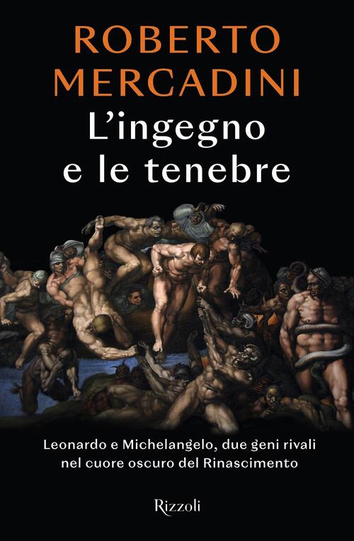 L'ingegno E Le Tenebre. Leonardo E Michelangelo, Due Geni Rivali Nel Cuore Oscuro Del Rinascimento