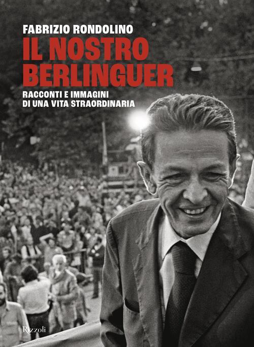 Il Nostro Berlinguer. Racconti E Immagini Di Una Vita Straordinaria