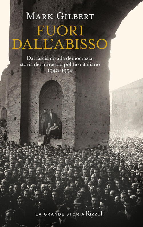 Fuori Dall'abisso. Dal Fascismo Alla Democrazia: Storia Del Miracolo Politico