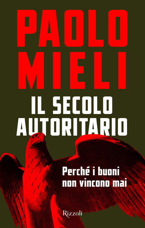 Il Secolo Autoritario. Perche I Buoni Non Vincono Mai Paolo Mieli Rizzoli 2023