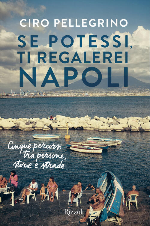 Se Potessi, Ti Regalerei Napoli. Cinque Percorsi Tra Persone, Storie E Strade