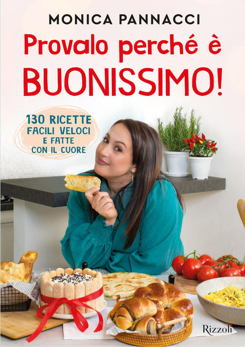 Provalo Perche E Buonissimo! 130 Ricette Facili, Veloci E Fatte Con Il Cuore M