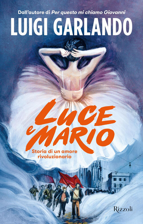 Luce E Mario. Storia Di Un Amore Rivoluzionario Luigi Garlando Rizzoli 2024