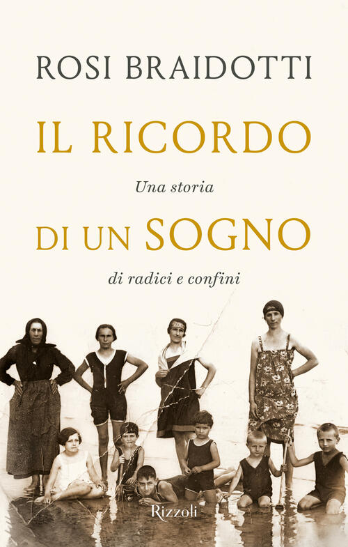 Il Ricordo Di Un Sogno. Una Storia Di Radici E Confini Rosi Braidotti Rizzoli