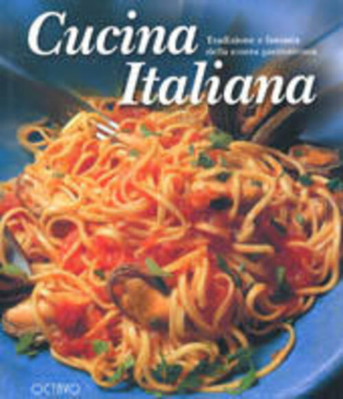 Cucina Italiana. Tradizione E Fantasia Della Nostra Gastronomia