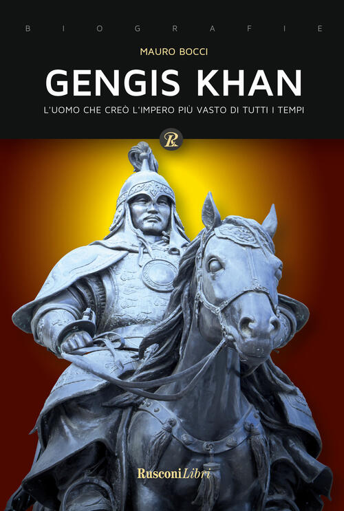 Gengis Khan. L'uomo Che Creo L'impero Piu Vasto Di Tutti I Tempi