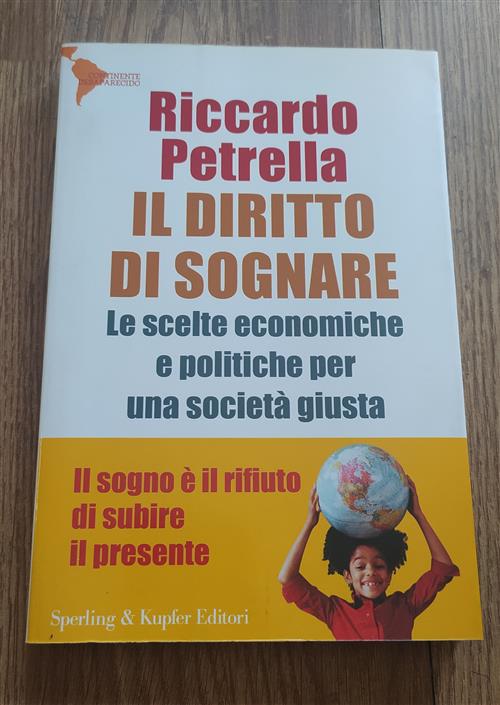 Il Diritto Di Sognare. Le Scelte Economiche E Politiche Per Una Societa Giusta