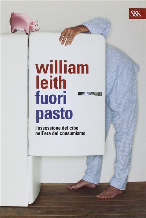 Fuori Pasto. L'ossessione Del Cibo Nell'era Del Consumismo