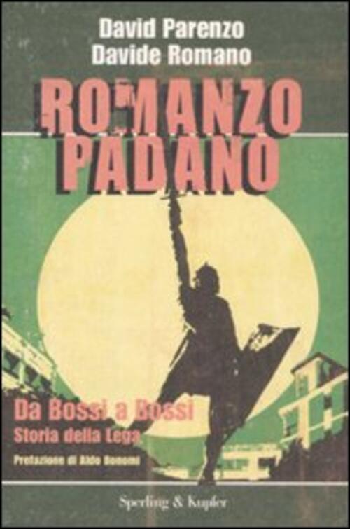 Romanzo Padano. Da Bossi A Bossi. Storia Della Lega