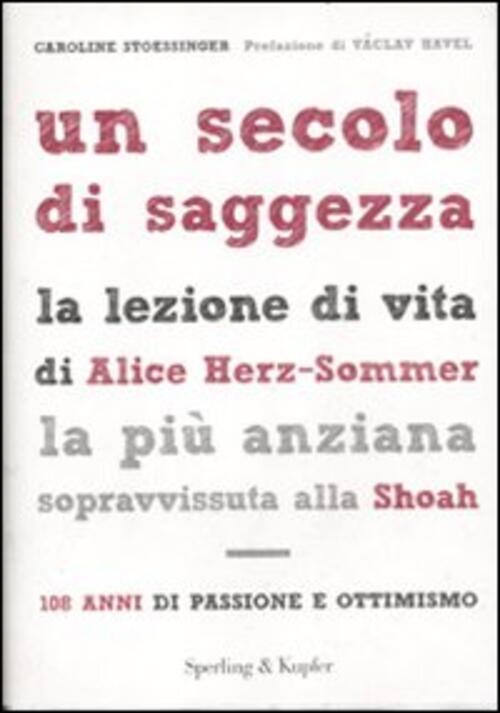 Un Secolo Di Saggezza. La Lezione Di Vita Di Alice Herz-Sommer, La Piu Anziana