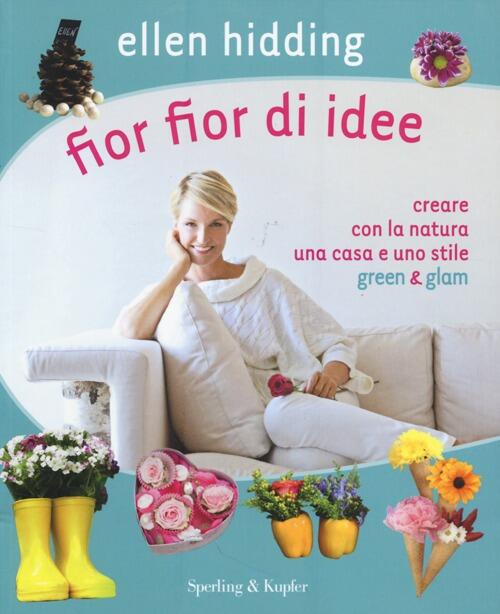 Fior Fior Di Idee. Creare Con La Natura Una Casa E Uno Stile Green & Glam