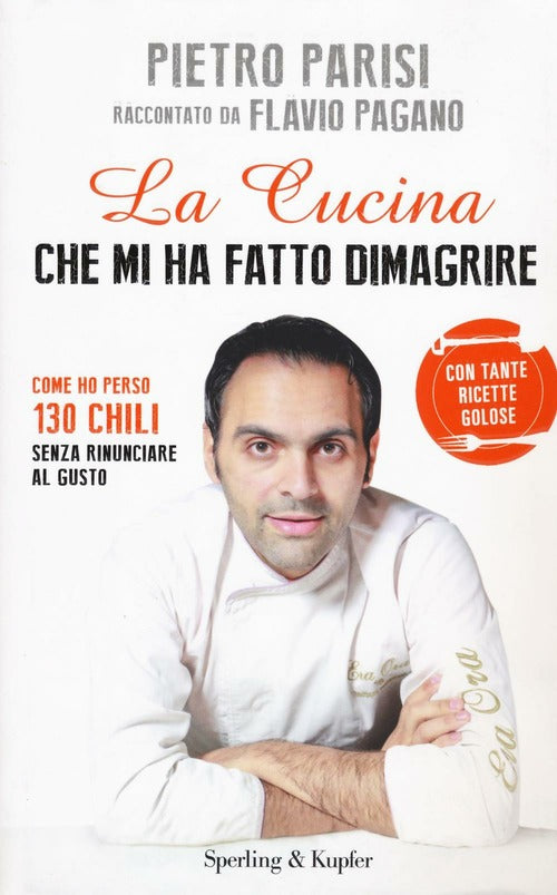 La Cucina Che Mi Ha Fatto Dimagrire. Come Ho Perso 130 Chili Senza Rinunciare Al Gusto