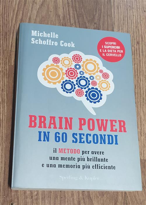 Brain Power In 60 Secondi. Il Metodo Per Avere Una Mente Piu Brillante E Una Memoria Piu Efficiente