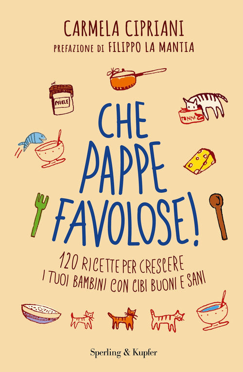 Che Pappe Favolose! 120 Ricette Per Crescere I Tuoi Bambini Con Cibi Buoni E Sani