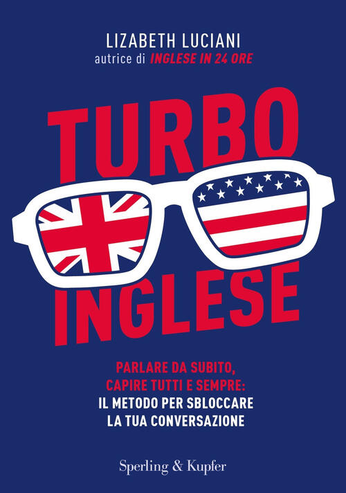 Turboinglese. Parlare Da Subito, Capire Tutti E Sempre: Il Metodo Per Sbloccar