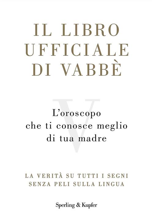 Il Libro Ufficiale Di Vabbe. L'oroscopo Che Ti Conosce Meglio Di Tua Madre. La