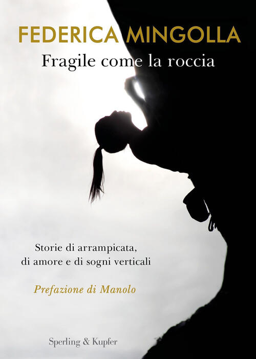 Fragile Come La Roccia. Storie Di Arrampicata, Di Amore E Di Sogni Verticali F