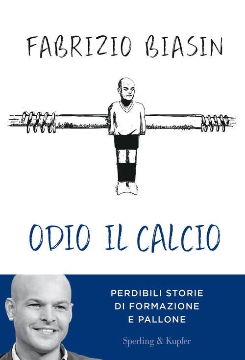 Odio Il Calcio. Perdibili Storie Di Formazione E Pallone Fabrizio Biasin Sperl