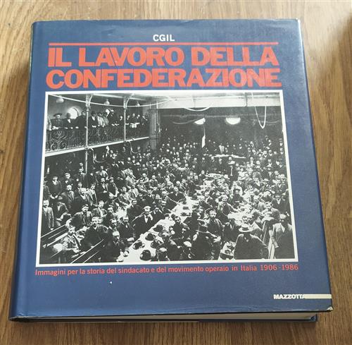 Cgil. Il Lavoro Della Confederazione. Immagini Per La Storia Del Sindacato E Del Movimento Operaio