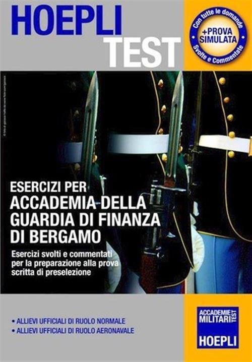 Esercizi Per Accademia Della Guardia Di Finanza Di Bergamo. Esercizi Svolti E Commentati Per La Prep