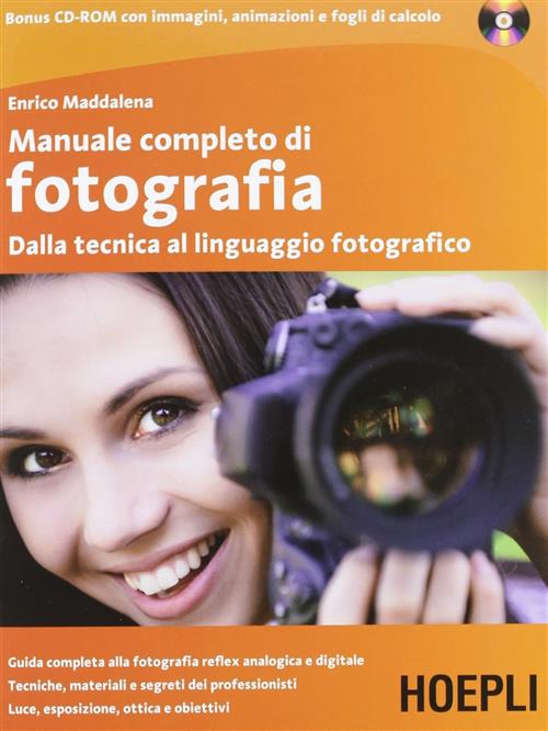 Manuale Completo Di Fotografia. Dalla Tecnica Al Linguaggio Fotografico