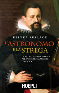 L' Astronomo E La Strega. La Battaglia Di Keplero Per Salvare Sua Madre Dal Rogo