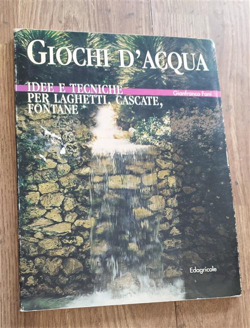 Giochi D'acqua. Idee E Tecniche Per Laghetti, Cascate, Fontane