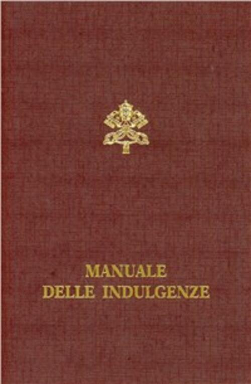 Manuale Delle Indulgenze. Norme E Concessioni Paenitentiaria Apostolica Librer