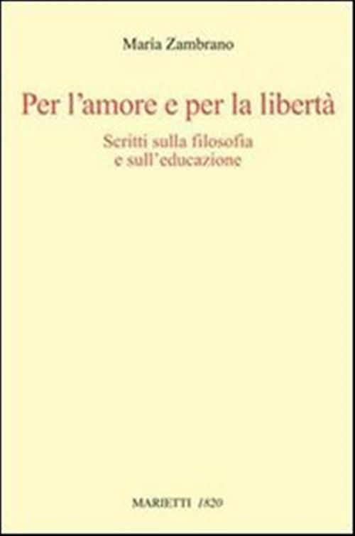 Per L'amore E Per La Liberta. Scritti Sulla Filosofia E Sull'educazione Maria