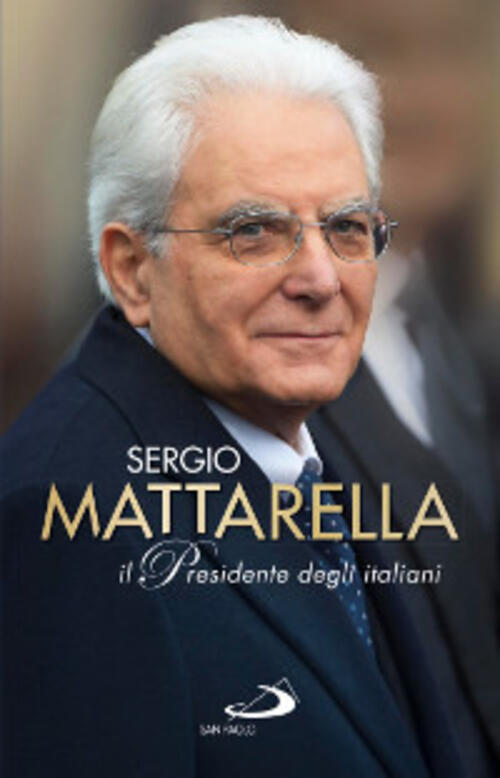 Sergio Mattarella. Il Presidente Degli Italiani