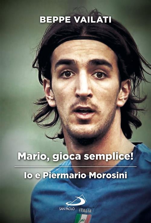 Mario Gioca Semplice. Io E Piermario Morosini