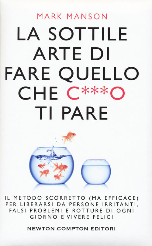 La Sottile Arte Di Fare Quello Che C***O Ti Pare. Il Metodo Scorretto (Ma Effi