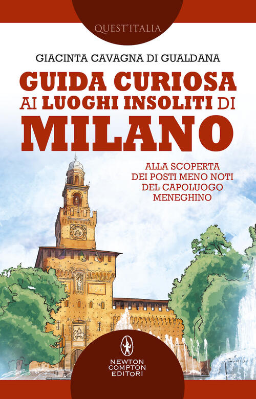 Guida Curiosa Ai Luoghi Insoliti Di Milano. Alla Scoperta Dei Posti Meno Noti