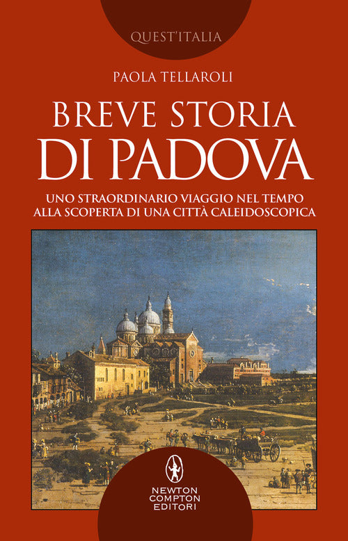 Breve Storia Di Padova. Uno Straordinario Viaggio Nel Tempo Alla Scoperta Di U