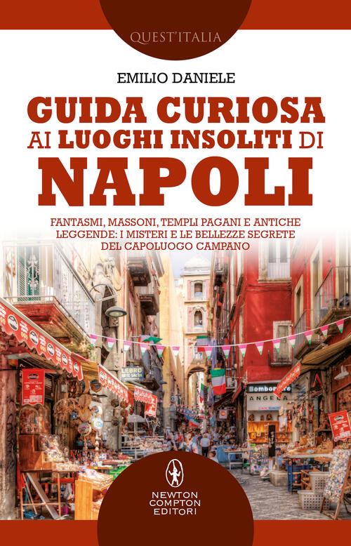 Guida Curiosa Ai Luoghi Insoliti Di Napoli. Fantasmi, Massoni, Templi Pagani E