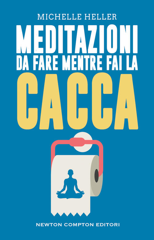 Meditazioni Da Fare Mentre Fai La Cacca Michelle Heller Newton Compton Editori